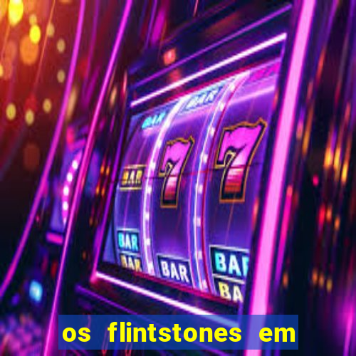 os flintstones em viva rock vegas filme completo dublado